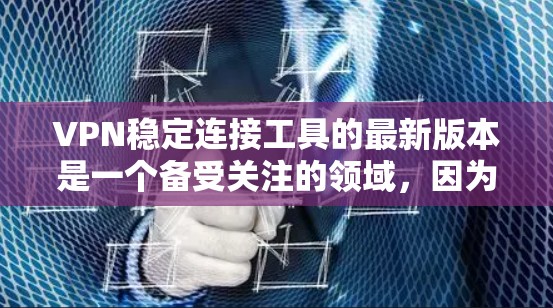 VPN稳定连接工具的最新版本是一个备受关注的领域,因为用户希望选择一个可靠、安全且稳定的解决方案,以确保他们的视频会议、远程办公或在线游戏体验良好。以下是几个推荐的版本,供用户参考 VPN稳定连接工具的最新版本是一个备受关注的领域,因为用户希望选择一个可靠、安全且稳定的解决方案,以确保他们的视频会议、远程办公或在线游戏体验良好。以下是几个推荐的版本,供用户参考