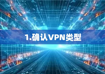 1.确认VPN类型 1.确认VPN类型
