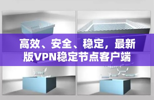 高效、安全、稳定,最新版VPN稳定节点客户端 高效、安全、稳定,最新版VPN稳定节点客户端