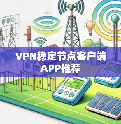 VPN稳定节点客户端APP推荐