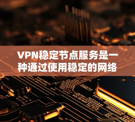 VPN稳定节点服务是一种通过使用稳定的网络节点连接到互联网的方式来实现高效安全访问的方法。以下是该服务的详细介绍 VPN稳定节点服务是一种通过使用稳定的网络节点连接到互联网的方式来实现高效安全访问的方法。以下是该服务的详细介绍