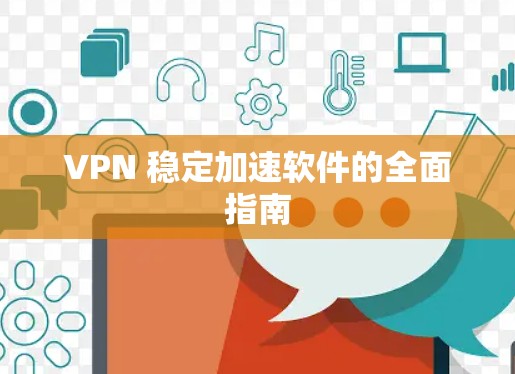 VPN 稳定加速软件的全面指南