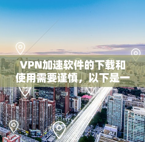 VPN加速软件的下载和使用需要谨慎,以下是一些常见的VPN加速软件推荐,以及一些注意事项 VPN加速软件的下载和使用需要谨慎,以下是一些常见的VPN加速软件推荐,以及一些注意事项