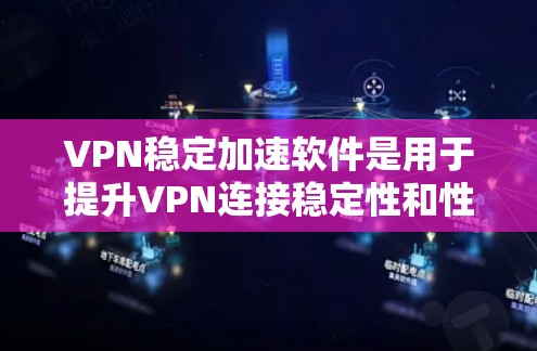 VPN稳定加速软件是用于提升VPN连接稳定性和性能的工具。以下是几个常用的VPN稳定加速软件的官网