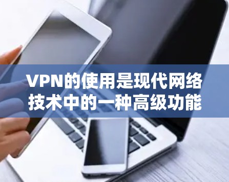 VPN的使用是现代网络技术中的一种高级功能,具有广泛的应用场景。然而,使用VPN也存在一些潜在的问题,需要谨慎考虑。以下是对VPN使用的一些关键点的总结 VPN的使用是现代网络技术中的一种高级功能,具有广泛的应用场景。然而,使用VPN也存在一些潜在的问题,需要谨慎考虑。以下是对VPN使用的一些关键点的总结