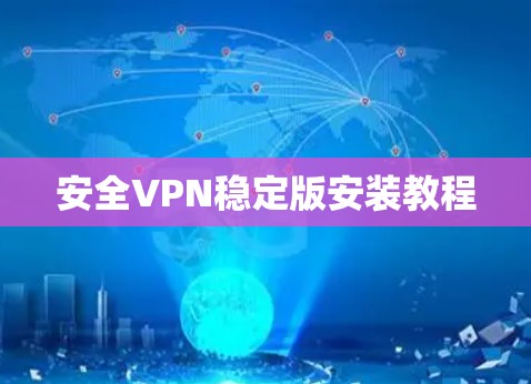 安全VPN稳定版安装教程 安全VPN稳定版安装教程