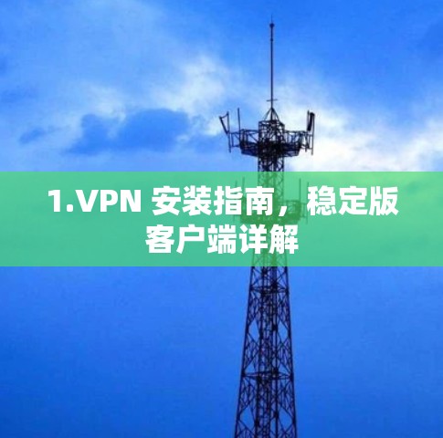 1.VPN 安装指南,稳定版客户端详解 1.VPN 安装指南,稳定版客户端详解