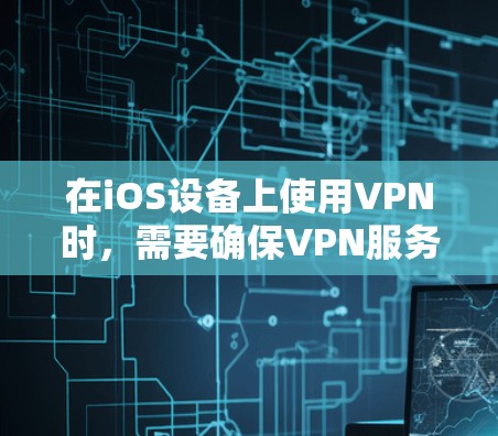 在iOS设备上使用VPN时,需要确保VPN服务的稳定性和兼容性。以下是一些常见问题和解决方案 在iOS设备上使用VPN时,需要确保VPN服务的稳定性和兼容性。以下是一些常见问题和解决方案