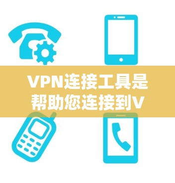 VPN连接工具是帮助您连接到VPN服务器的工具，常见的有软件、网站和手机应用。以下是基于丰富经验整理的使用指南
