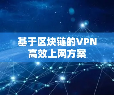 基于区块链的VPN高效上网方案 基于区块链的VPN高效上网方案