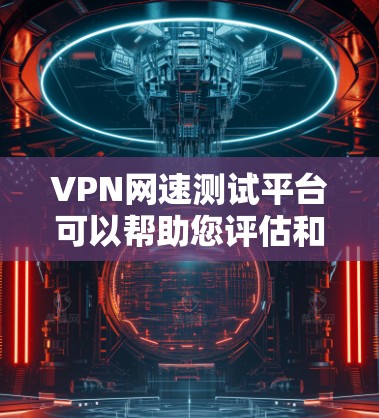 VPN网速测试平台可以帮助您评估和测试您所在地区的VPN服务,确保您选择了可靠的网络连接。以下是一些常见的VPN网速测试平台,以及它们的使用方法 VPN网速测试平台可以帮助您评估和测试您所在地区的VPN服务,确保您选择了可靠的网络连接。以下是一些常见的VPN网速测试平台,以及它们的使用方法