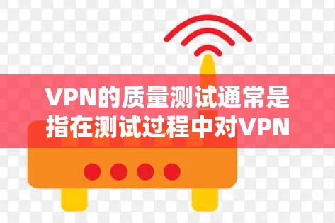 VPN的质量测试通常是指在测试过程中对VPN服务进行的检查和评估,以确保其安全性和稳定性。以下是一些常见的质量测试指标和内容,以及如何进行质量测试 VPN的质量测试通常是指在测试过程中对VPN服务进行的检查和评估,以确保其安全性和稳定性。以下是一些常见的质量测试指标和内容,以及如何进行质量测试