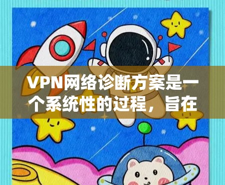 VPN网络诊断方案是一个系统性的过程,旨在确保VPN连接的安全和可靠。以下是详细的步骤说明 VPN网络诊断方案是一个系统性的过程,旨在确保VPN连接的安全和可靠。以下是详细的步骤说明