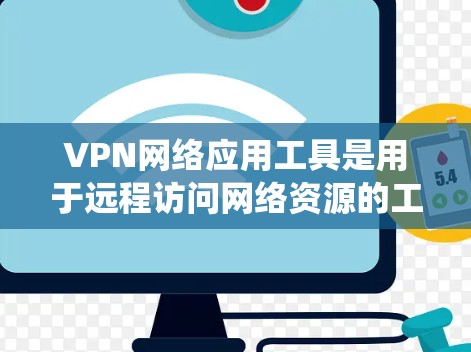 VPN网络应用工具是用于远程访问网络资源的工具,广泛应用于需要访问国际网络环境的用户。以下是系统学习VPN应用工具的步骤 VPN网络应用工具是用于远程访问网络资源的工具,广泛应用于需要访问国际网络环境的用户。以下是系统学习VPN应用工具的步骤