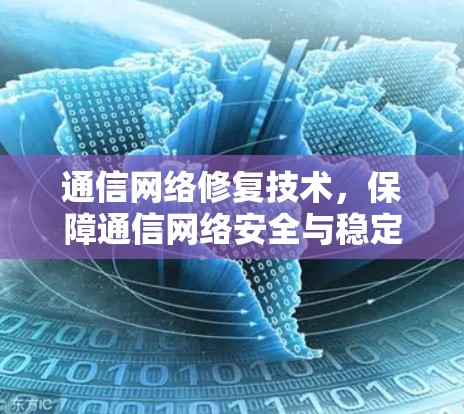 通信网络修复技术,保障通信网络安全与稳定 通信网络修复技术,保障通信网络安全与稳定