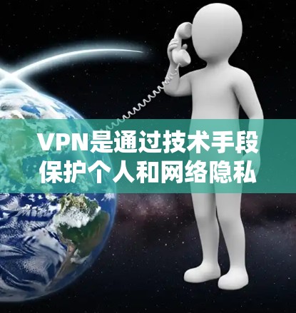 VPN是通过技术手段保护个人和网络隐私的一种方式,通过连接远程服务器来访问特定的网站或资源。以下是关于VPN的详细分析 VPN是通过技术手段保护个人和网络隐私的一种方式,通过连接远程服务器来访问特定的网站或资源。以下是关于VPN的详细分析