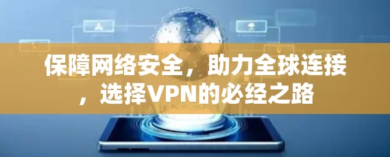 保障网络安全,助力全球连接,选择VPN的必经之路 保障网络安全,助力全球连接,选择VPN的必经之路