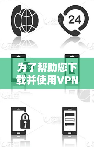 为了帮助您下载并使用VPN软件连接到VPN服务器,以下是一些步骤 为了帮助您下载并使用VPN软件连接到VPN服务器,以下是一些步骤