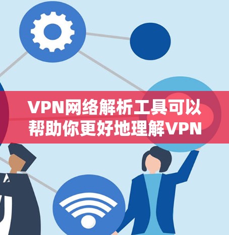 VPN网络解析工具可以帮助你更好地理解VPN的技术细节,选择合适的VPN服务,并确保安全使用。以下是一些常见的VPN解析工具和方法,适合新手和有一定了解的用户 VPN网络解析工具可以帮助你更好地理解VPN的技术细节,选择合适的VPN服务,并确保安全使用。以下是一些常见的VPN解析工具和方法,适合新手和有一定了解的用户