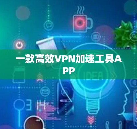 一款高效VPN加速工具APP 一款高效VPN加速工具APP