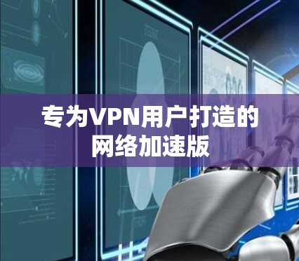 专为VPN用户打造的网络加速版