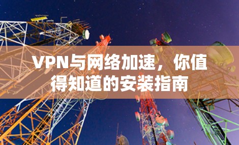 VPN与网络加速,你值得知道的安装指南 VPN与网络加速,你值得知道的安装指南