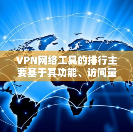 VPN网络工具的排行主要基于其功能、访问量、用户数量、服务器数量、安全性以及价格等因素。以下是根据这些因素排序后的主要VPN工具 VPN网络工具的排行主要基于其功能、访问量、用户数量、服务器数量、安全性以及价格等因素。以下是根据这些因素排序后的主要VPN工具