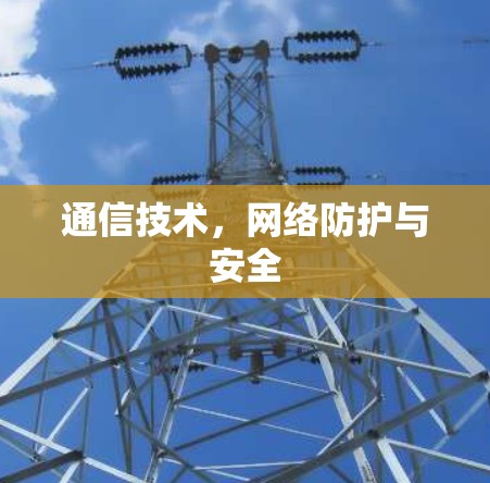 通信技术,网络防护与安全 通信技术,网络防护与安全