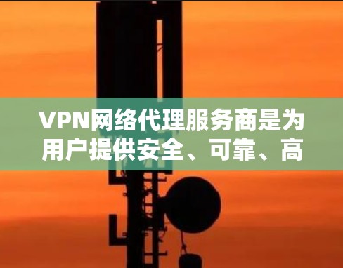 VPN网络代理服务商是为用户提供安全、可靠、高效的VPN网络服务管理平台,帮助用户建立和管理VPN账户,提供安全的网络连接和数据保护服务。以下是他们的一些关键功能和优势 VPN网络代理服务商是为用户提供安全、可靠、高效的VPN网络服务管理平台,帮助用户建立和管理VPN账户,提供安全的网络连接和数据保护服务。以下是他们的一些关键功能和优势