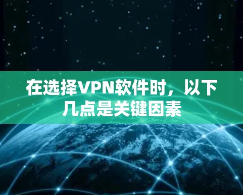 在选择VPN软件时，以下几点是关键因素
