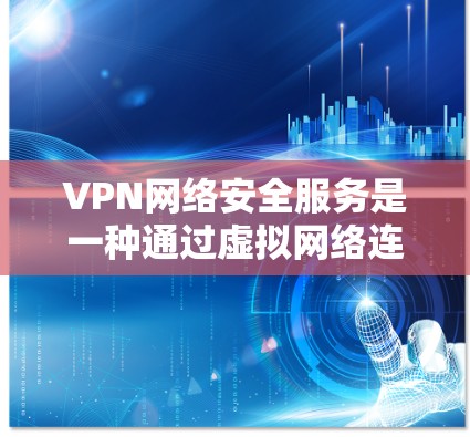 VPN网络安全服务是一种通过虚拟网络连接外部网络来实现加密通信的网络技术,旨在保护用户数据和通信的安全性。以下是其详细介绍 VPN网络安全服务是一种通过虚拟网络连接外部网络来实现加密通信的网络技术,旨在保护用户数据和通信的安全性。以下是其详细介绍