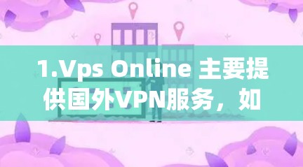 1.Vps Online 主要提供国外VPN服务,如美国、加拿大等国家的VPN 1.Vps Online 主要提供国外VPN服务,如美国、加拿大等国家的VPN