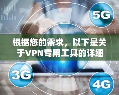根据您的需求,以下是关于VPN专用工具的详细分析和推荐 根据您的需求,以下是关于VPN专用工具的详细分析和推荐