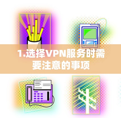 1.选择VPN服务时需要注意的事项 1.选择VPN服务时需要注意的事项