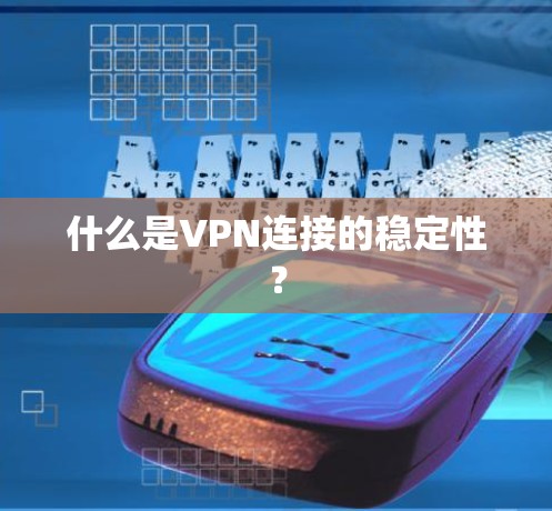 什么是VPN连接的稳定性? 什么是VPN连接的稳定性?