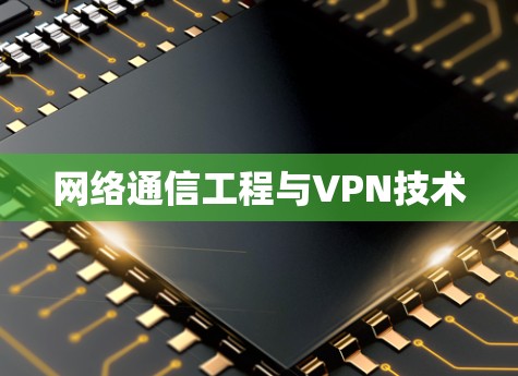 网络通信工程与VPN技术 网络通信工程与VPN技术