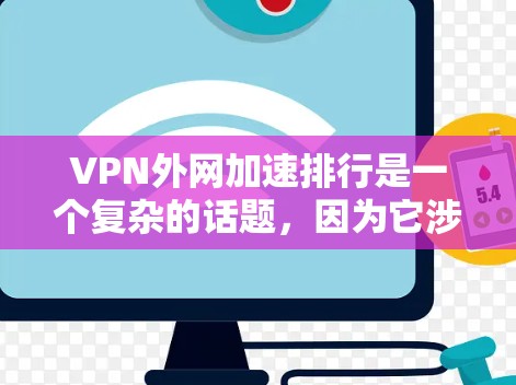 VPN外网加速排行是一个复杂的话题,因为它涉及到多个因素,包括VPN服务的可靠性和加速功能的性能。以下是一些常见的VPN加速服务推荐,供您参考 VPN外网加速排行是一个复杂的话题,因为它涉及到多个因素,包括VPN服务的可靠性和加速功能的性能。以下是一些常见的VPN加速服务推荐,供您参考