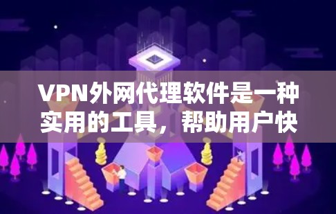 VPN外网代理软件是一种实用的工具，帮助用户快速访问全球网络，尤其是那些被blocked的国家或地区。以下是对该主题的分步解释