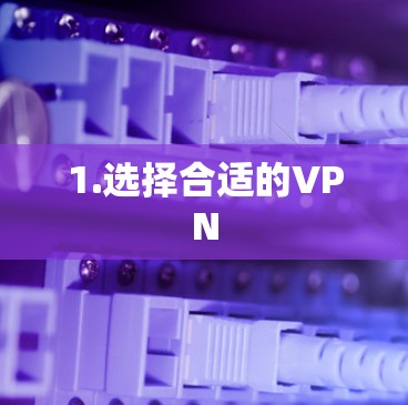 1.选择合适的VPN 1.选择合适的VPN