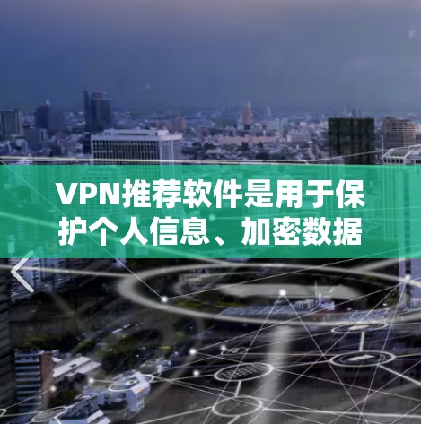 VPN推荐软件是用于保护个人信息、加密数据和安全连接的软件。如果您需要VPN服务,以下是一些推荐的VPN软件推荐 VPN推荐软件是用于保护个人信息、加密数据和安全连接的软件。如果您需要VPN服务,以下是一些推荐的VPN软件推荐