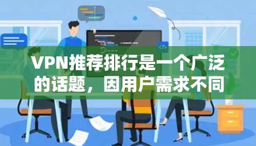 VPN推荐排行是一个广泛的话题，因用户需求不同，推荐的内容和排名可能会有所不同。以下是一些常见的VPN推荐列表，涵盖了安全性和功能性的不同方面