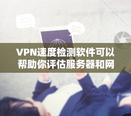 VPN速度检测软件可以帮助你评估服务器和网络的性能,确保你的VPN连接稳定且可靠。以下是几种常见的VPN速度检测软件及其特点 VPN速度检测软件可以帮助你评估服务器和网络的性能,确保你的VPN连接稳定且可靠。以下是几种常见的VPN速度检测软件及其特点