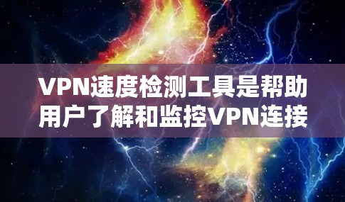VPN速度检测工具是帮助用户了解和监控VPN连接速度的重要工具,适用于不同用户的需求。以下是对这些工具的详细总结 VPN速度检测工具是帮助用户了解和监控VPN连接速度的重要工具,适用于不同用户的需求。以下是对这些工具的详细总结