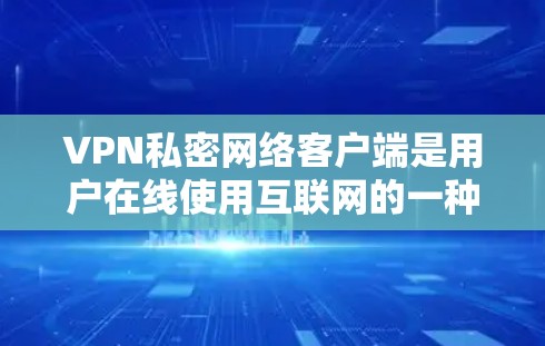 VPN私密网络客户端是用户在线使用互联网的一种方式,通过虚拟网络连接多个地点,允许用户在没有实际网络连接的情况下进行在线访问。以下是关于这些客户端的一些关键信息 VPN私密网络客户端是用户在线使用互联网的一种方式,通过虚拟网络连接多个地点,允许用户在没有实际网络连接的情况下进行在线访问。以下是关于这些客户端的一些关键信息