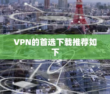 VPN的首选下载推荐如下 VPN的首选下载推荐如下