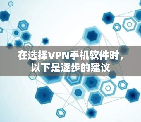 在选择VPN手机软件时，以下是逐步的建议