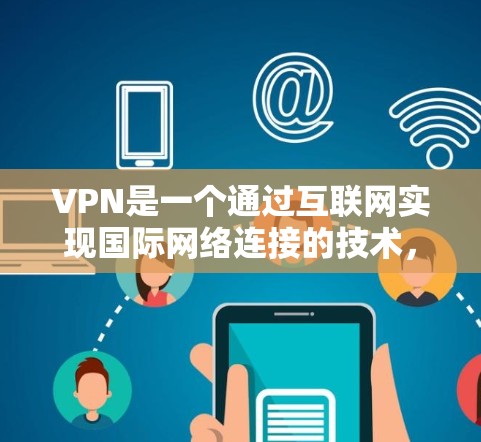 VPN是一个通过互联网实现国际网络连接的技术,提供了一个安全、便捷的网络连接方式。以下是基于您需求和预算的VPN软件推荐 VPN是一个通过互联网实现国际网络连接的技术,提供了一个安全、便捷的网络连接方式。以下是基于您需求和预算的VPN软件推荐