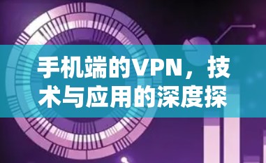 手机端的VPN,技术与应用的深度探索 手机端的VPN,技术与应用的深度探索