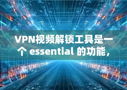 VPN视频解锁工具是一个 essential 的功能,用于管理用户观看的视频内容,确保内容安全且符合个人需求。以下是一些常见的VPN视频解锁工具及其功能 VPN视频解锁工具是一个 essential 的功能,用于管理用户观看的视频内容,确保内容安全且符合个人需求。以下是一些常见的VPN视频解锁工具及其功能
