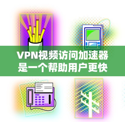 VPN视频访问加速器是一个帮助用户更快地下载高速视频的工具,具有多种特点和功能。以下是对该技术的详细总结 VPN视频访问加速器是一个帮助用户更快地下载高速视频的工具,具有多种特点和功能。以下是对该技术的详细总结